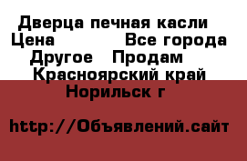 Дверца печная касли › Цена ­ 3 000 - Все города Другое » Продам   . Красноярский край,Норильск г.